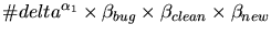 $\displaystyle \char93 delta^{\alpha_1} \times \beta_{bug} \times \beta_{clean}
\times \beta_{new}$